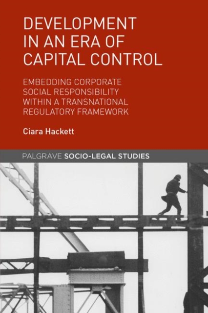 Development in an Era of Capital Control : Embedding Corporate Social Responsibility within a Transnational Regulatory Framework, PDF eBook