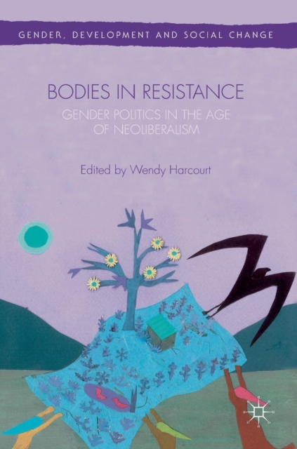 Bodies in Resistance : Gender and Sexual Politics in the Age of Neoliberalism, Hardback Book