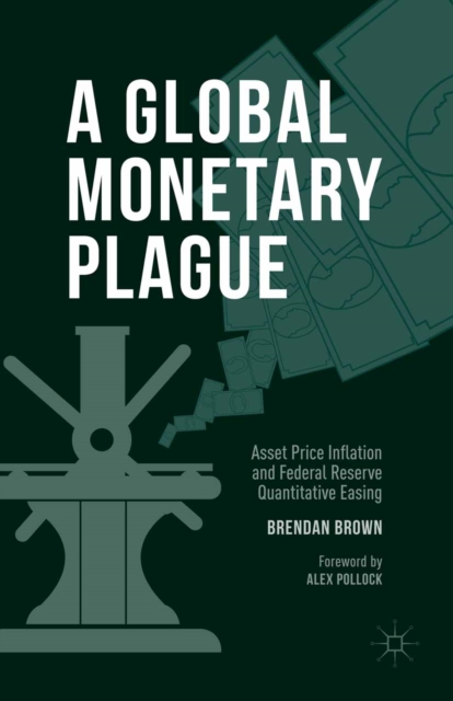 A Global Monetary Plague : Asset Price Inflation and Federal Reserve Quantitative Easing, PDF eBook