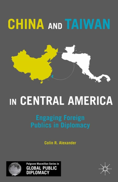 China and Taiwan in Central America : Engaging Foreign Publics in Diplomacy, PDF eBook