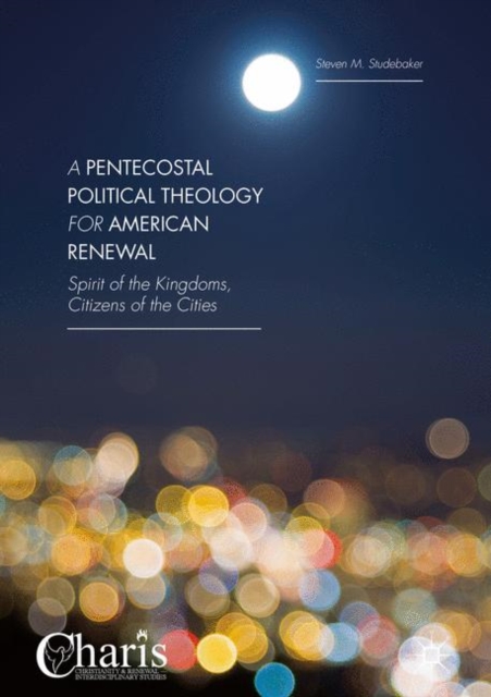 A Pentecostal Political Theology for American Renewal : Spirit of the Kingdoms, Citizens of the Cities, EPUB eBook