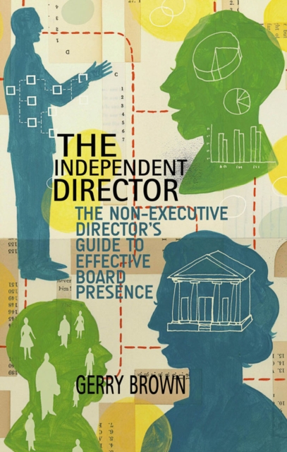 The Independent Director : The Non-Executive Director's Guide to Effective Board Presence, PDF eBook