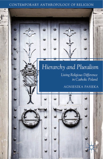 Hierarchy and Pluralism : Living Religious Difference in Catholic Poland, PDF eBook