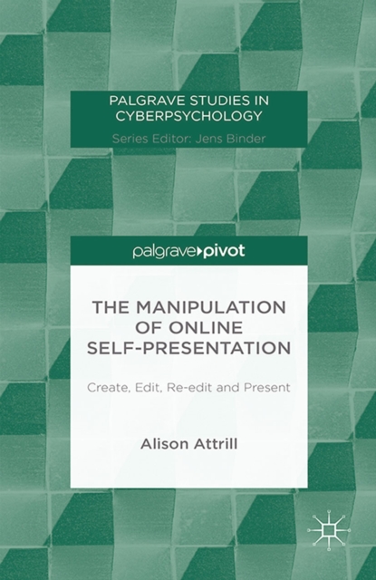 The Manipulation of Online Self-Presentation : Create, Edit, Re-edit and Present, PDF eBook