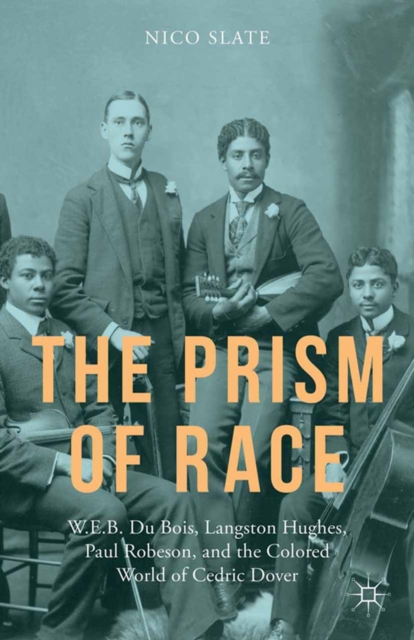The Prism of Race : W.E.B. Du Bois, Langston Hughes, Paul Robeson, and the Colored World of Cedric Dover, PDF eBook
