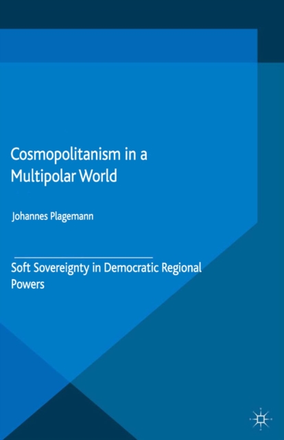 Cosmopolitanism in a Multipolar World : Soft Sovereignty in Democratic Regional Powers, PDF eBook