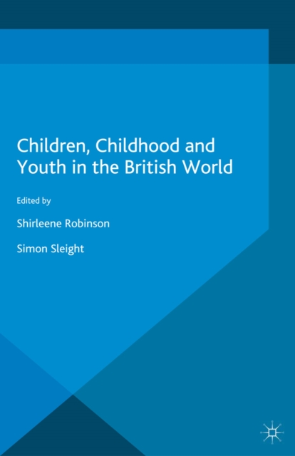 Children, Childhood and Youth in the British World, PDF eBook