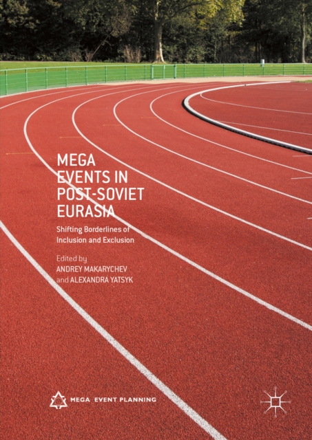 Mega Events in Post-Soviet Eurasia : Shifting Borderlines of Inclusion and Exclusion, PDF eBook