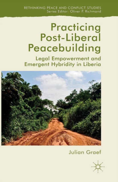 Practicing Post-Liberal Peacebuilding : Legal Empowerment and Emergent Hybridity in Liberia, PDF eBook