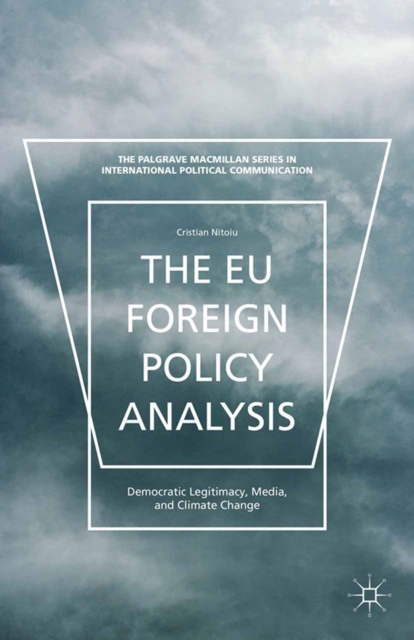 The EU Foreign Policy Analysis : Democratic Legitimacy, Media, and Climate Change, PDF eBook