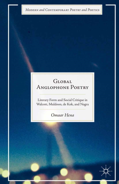 Global Anglophone Poetry : Literary Form and Social Critique in Walcott, Muldoon, de Kok, and Nagra, PDF eBook