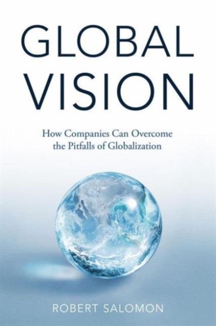 Global Vision : How Companies Can Overcome the Pitfalls of Globalization, Hardback Book
