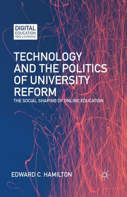 Technology and the Politics of University Reform : The Social Shaping of Online Education, PDF eBook