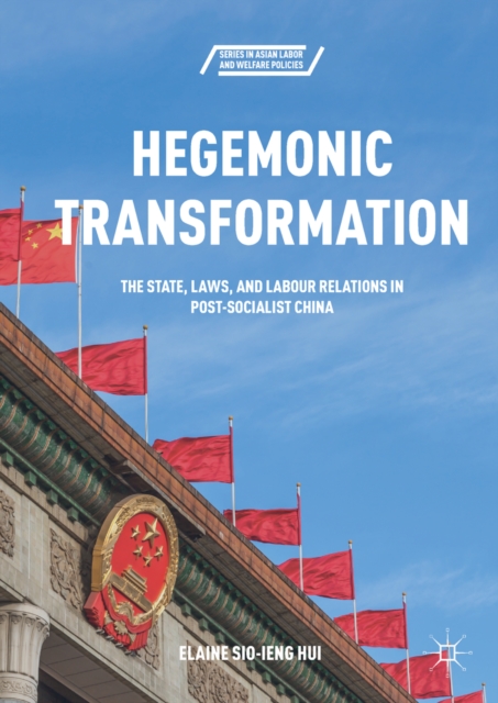 Hegemonic Transformation : The State, Laws, and Labour Relations in Post-Socialist China, EPUB eBook