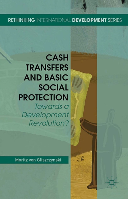 Cash Transfers and Basic Social Protection : Towards a Development Revolution?, PDF eBook
