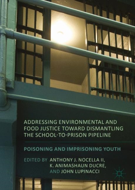 Addressing Environmental and Food Justice toward Dismantling the School-to-Prison Pipeline : Poisoning and Imprisoning Youth, EPUB eBook