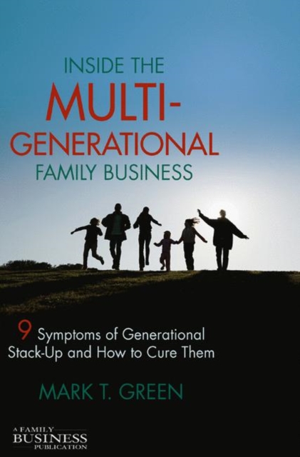 Inside the Multi-Generational Family Business : Nine Symptoms of Generational Stack-Up and How to Cure Them, PDF eBook