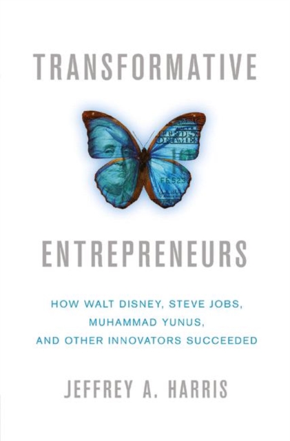 Transformative Entrepreneurs : How Walt Disney, Steve Jobs, Muhammad Yunus, and Other Innovators Succeeded, PDF eBook