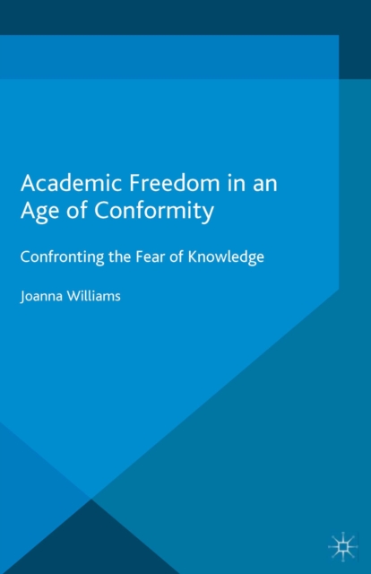 Academic Freedom in an Age of Conformity : Confronting the Fear of Knowledge, PDF eBook