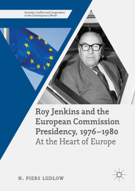 Roy Jenkins and the European Commission Presidency, 1976 -1980 : At the Heart of Europe, PDF eBook