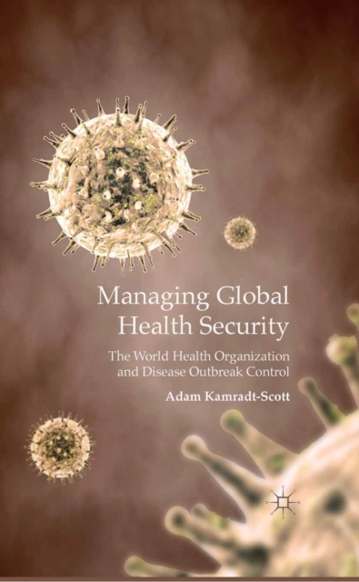 Managing Global Health Security : The World Health Organization and Disease Outbreak Control, PDF eBook