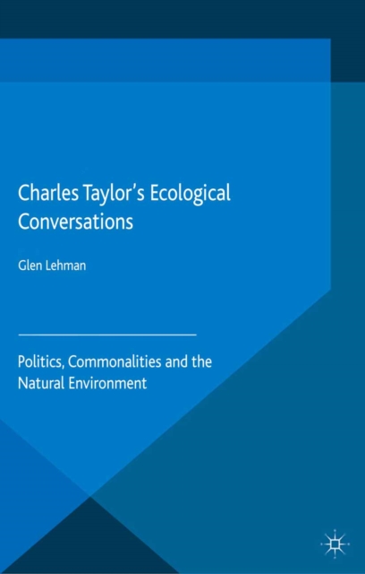 Charles Taylor's Ecological Conversations : Politics, Commonalities and the Natural Environment, PDF eBook