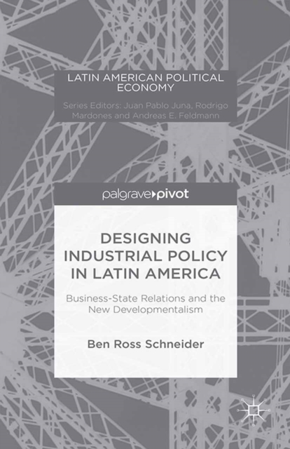 Designing Industrial Policy in Latin America : Business-State Relations and the New Developmentalism, PDF eBook