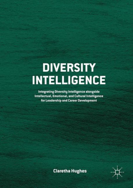 Diversity Intelligence : Integrating Diversity Intelligence alongside Intellectual, Emotional, and Cultural Intelligence for Leadership and Career Development, EPUB eBook