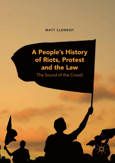A People's History of Riots, Protest and the Law : The Sound of the Crowd, EPUB eBook