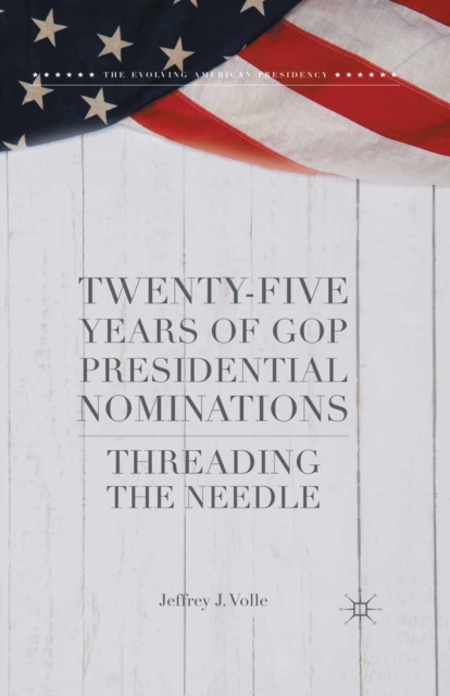 Twenty-Five Years of GOP Presidential Nominations : Threading the Needle, PDF eBook