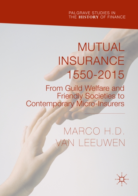 Mutual Insurance 1550-2015 : From Guild Welfare and Friendly Societies to Contemporary Micro-Insurers, PDF eBook