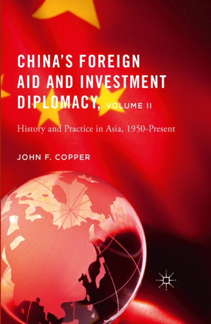 China's Foreign Aid and Investment Diplomacy, Volume II : History and Practice in Asia, 1950-Present, PDF eBook