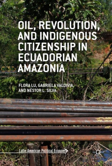 Oil, Revolution, and Indigenous Citizenship in Ecuadorian Amazonia, EPUB eBook