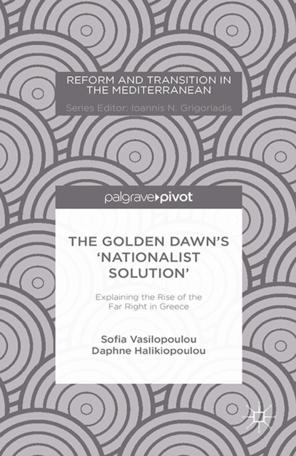 The Golden Dawn's "Nationalist Solution" : Explaining the Rise of the Far Right in Greece, PDF eBook