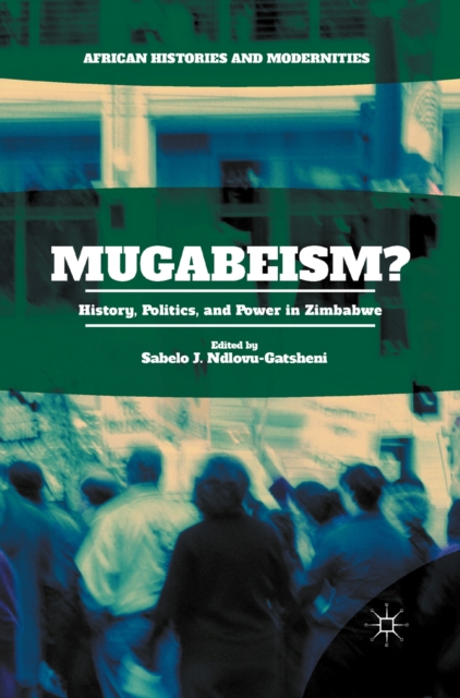 Mugabeism? : History, Politics, and Power in Zimbabwe, PDF eBook