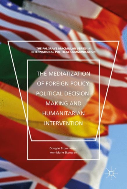 The Mediatization of Foreign Policy, Political Decision-Making and Humanitarian Intervention, EPUB eBook