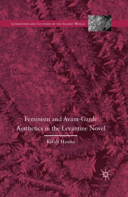 Feminism and Avant-Garde Aesthetics in the Levantine Novel : Feminism, Nationalism, and the Arabic Novel, PDF eBook