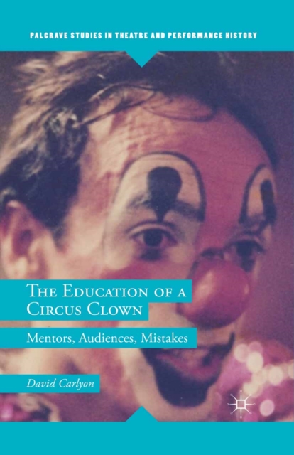 The Education of a Circus Clown : Mentors, Audiences, Mistakes, PDF eBook