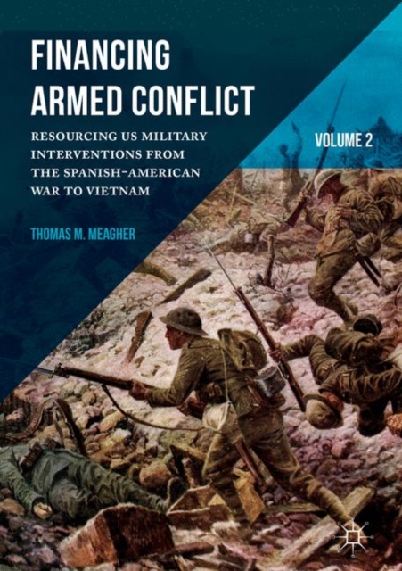Financing Armed Conflict, Volume 2 : Resourcing US Military Interventions from the Spanish-American War to Vietnam, EPUB eBook