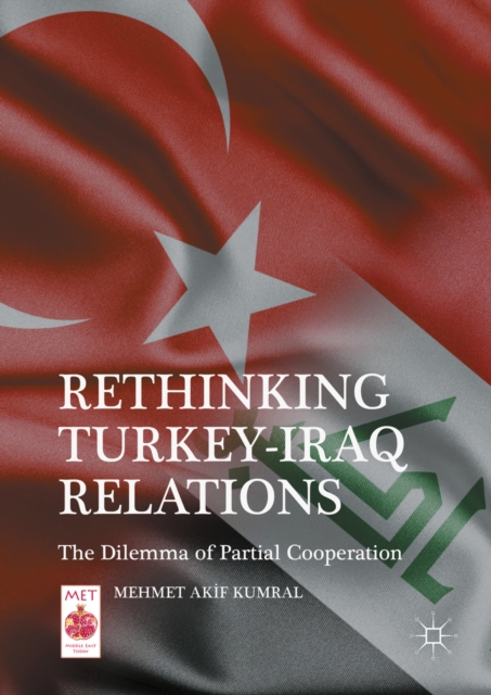 Rethinking Turkey-Iraq Relations : The Dilemma of Partial Cooperation, PDF eBook