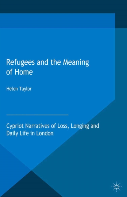 Refugees and the Meaning of Home : Cypriot Narratives of Loss, Longing and Daily Life in London, PDF eBook
