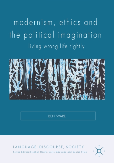 Modernism, Ethics and the Political Imagination : Living Wrong Life Rightly, EPUB eBook