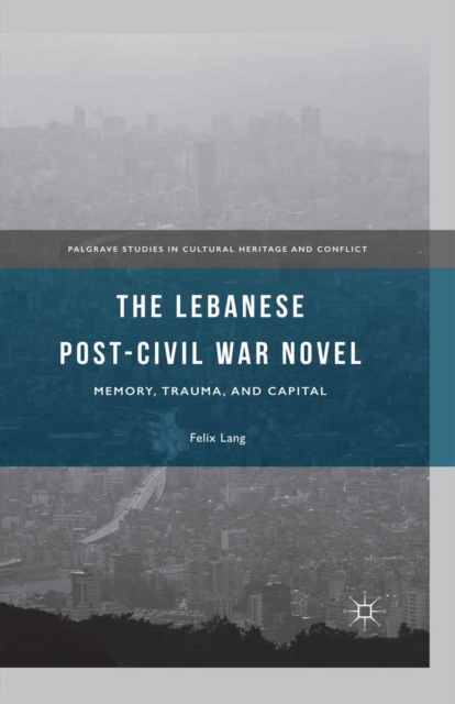 The Lebanese Post-Civil War Novel : Memory, Trauma, and Capital, PDF eBook