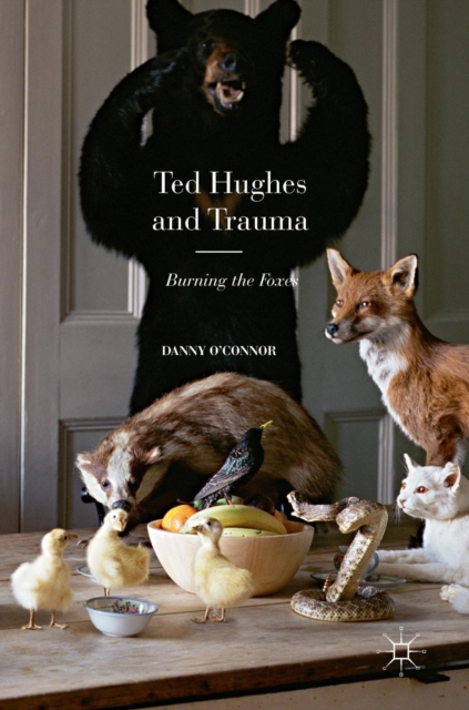 Ted Hughes and Trauma : Burning the Foxes, Hardback Book