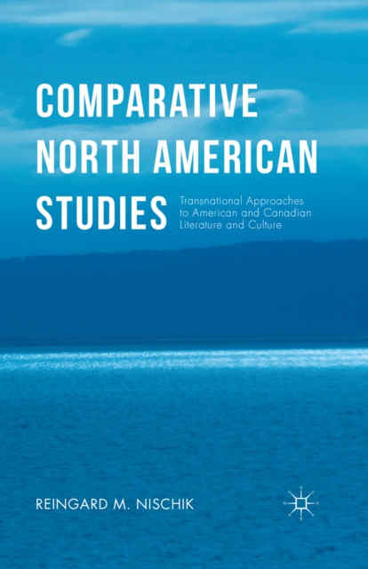 Comparative North American Studies : Transnational Approaches to American and Canadian Literature and Culture, PDF eBook