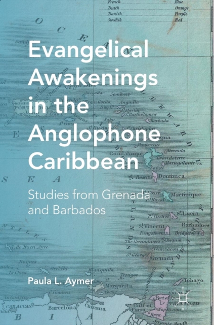 Evangelical Awakenings in the Anglophone Caribbean : Studies from Grenada and Barbados, Hardback Book