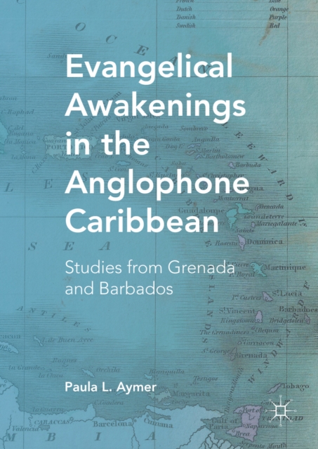 Evangelical Awakenings in the Anglophone Caribbean : Studies from Grenada and Barbados, PDF eBook