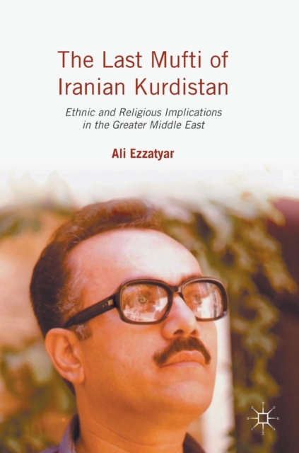 The Last Mufti of Iranian Kurdistan : Ethnic and Religious Implications in the Greater Middle East, Hardback Book