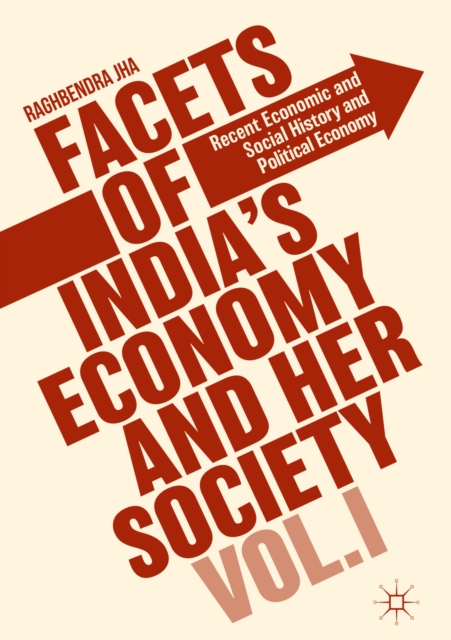 Facets of India's Economy and Her Society Volume I : Recent Economic and Social History and Political Economy, EPUB eBook