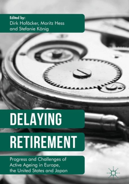Delaying Retirement : Progress and Challenges of Active Ageing in Europe, the United States and Japan, EPUB eBook